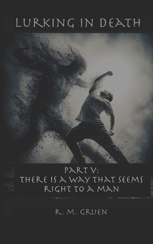 Lurking in Death Part V: There is a Way That Seems Right to a Man