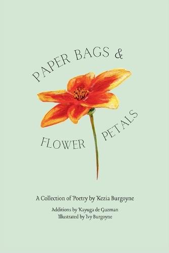 Paper Bags and Flower Petals: A Poetry Collection by Kezia Burgoyne with additions by Kayuga de Guzman and illustrations by Ivy Burgoyne