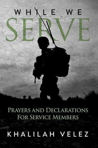 While We Serve: Prayers and Declarations for Service Members