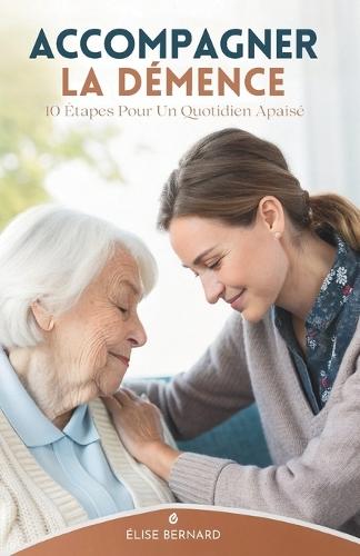 Accompagner La Démence: 10 Étapes Pour Un Quotidien Apaisé
