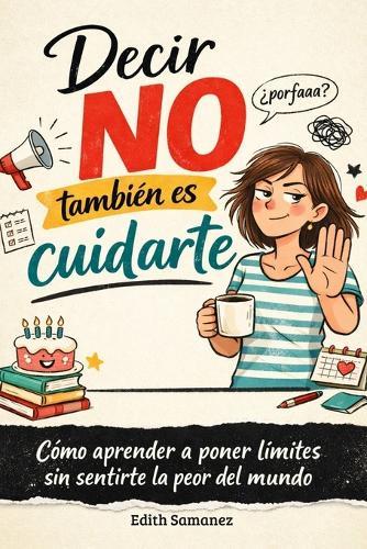 Decir no también es cuidarte: Cómo aprender a poner límites sin sentirte la peor del mundo