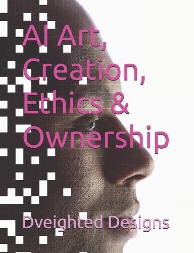 AI Art, Creation, Ethics & Ownership