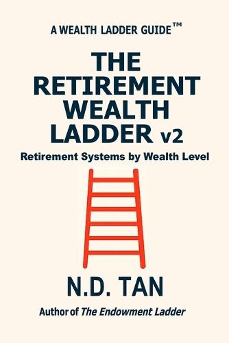 THE RETIREMENT WEALTH LADDER v2: Retirement Systems by Wealth Level