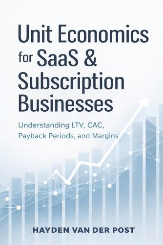 Unit Economics for SaaS and Subscription Businesses: Understanding LTV, CAC, Payback Periods, and Margins