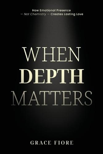 When Depth Matters: A grounded guide to emotionally available, conscious relationships - for people who value depth over performance.