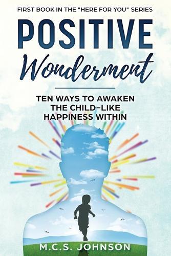 Positive Wonderment: Ten Ways to Awaken the Child-like Happiness Within