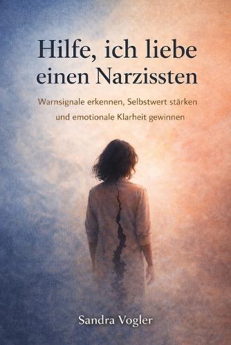 Hilfe, ich liebe einen Narzissten: Warnsignale erkennen, Selbstwert stärken und emotionale Klarheit gewinnen