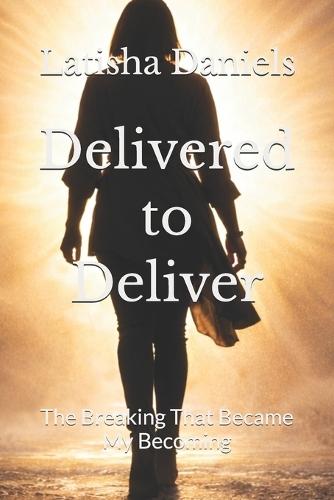 Delivered to Deliver: The Breaking That Became My Becoming