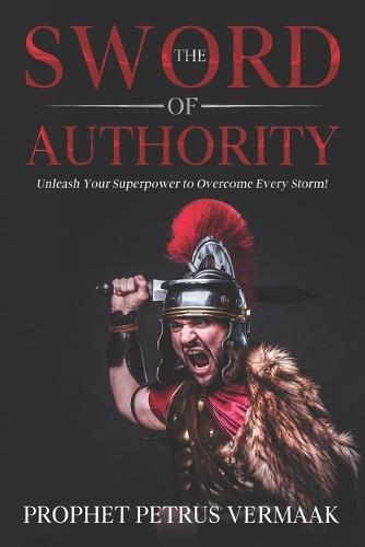 The Sword Of Authority: Unleash Your Superpower To Overcome Every Storm