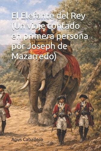 El Elefante del Rey (Un viaje contado en primera persona por Joseph de Mazarredo)