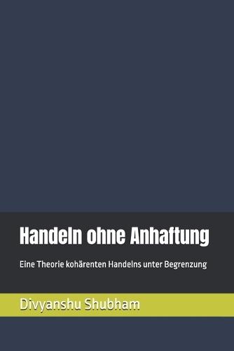 Handeln ohne Anhaftung: Eine Theorie kohärenten Handelns unter Begrenzung