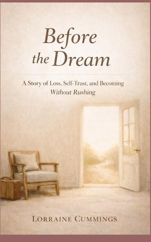 Before The Dream: A Story of Loss, Self-Trust and Becoming Without Rushing