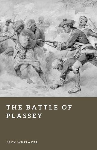 The Battle of Plassey: The Day the East India Company Conquered Bengal