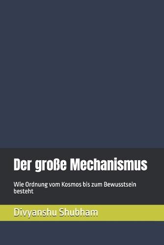 Der große Mechanismus: Wie Ordnung vom Kosmos bis zum Bewusstsein besteht