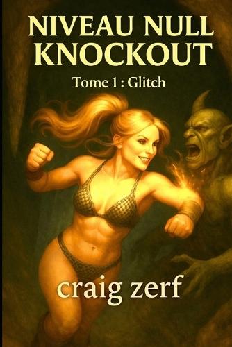 NIVEAU NULL KNOCKOUT - Tome 1: Glitch: Un jeu de combat dans des donjons LitRPG avec une héroïne de niveau zéro, surpuissante et qui frappe tout ce qui bouge.