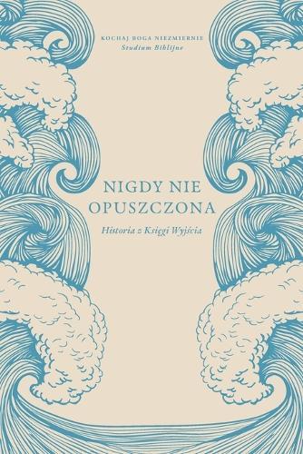 Nigdy nie opuszczona: Historia z Księgi Wyjścia: A Love God Greatly Polish Bible Study