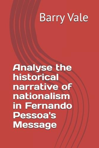 Analyse the historical narrative of nationalism in Fernando Pessoa's Message