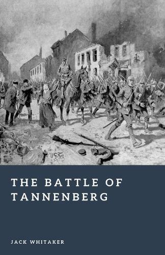 The Battle of Tannenberg: Encirclement and Annihilation on the Eastern Front