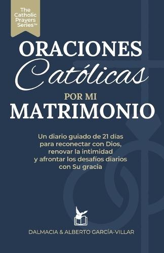 Oraciones Católicas por mi Matrimonio: Un Diario Guiado de 21 Días para Reconectar con Dios, Renovar la Intimidad y Navegar los Desafíos Diarios con Su Gracia