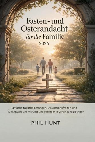 Fasten- und Osterandacht für die Familie 2026: Einfache tägliche Lesungen, Diskussionsfragen und Aktivitäten, um mit Gott und einander in Verbindung zu treten
