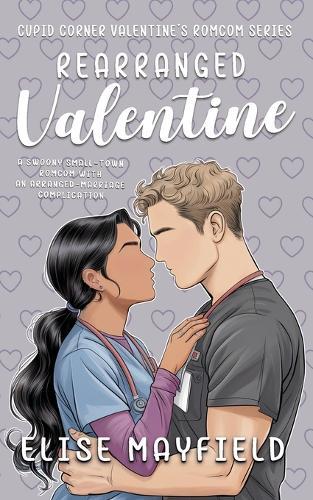 Rearranged Valentine: A Swoony Small-Town Romcom With An Arranged-Marriage Complication
