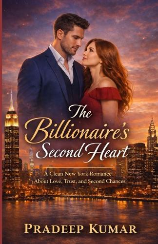 The Billionaire's Second Heart: Clean New York Romance About Love, Trust, and Second Chances