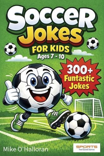 Soccer Jokes For Kids Ages 7-10: 300+ Funtastic Jokes