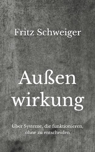 Außenwirkung: Über Systeme, die funktionieren, ohne zu entscheiden