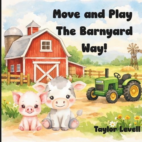 Move and Play the Barnyard Way!: A Farm Animal Themed Movement Book for Toddlers and Preschoolers