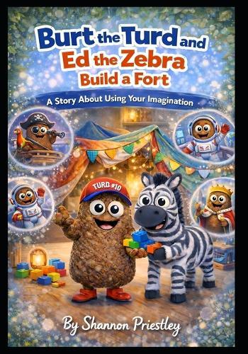 Burt the Turd and Ed the Zebra Build a Fort: A Story About Using Your Imagination