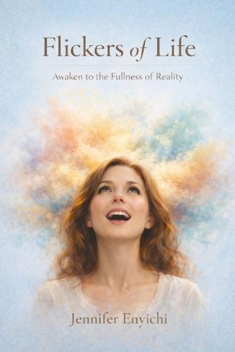 Flickers of Life: Awaken to the Fullness of Reality