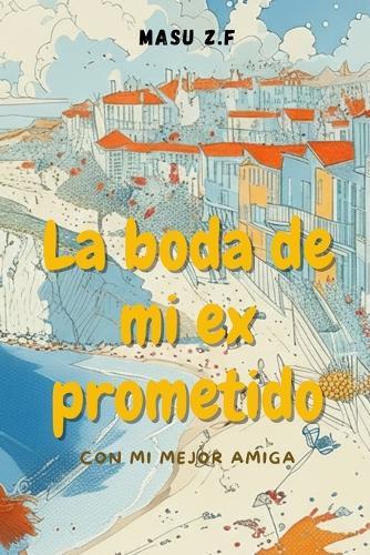 La boda de mi ex prometido con mi mejor amiga