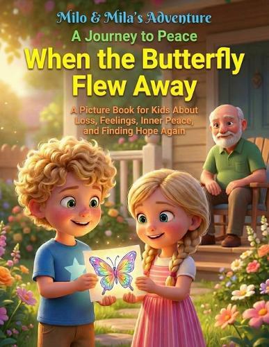 When the Butterfly Flew Away: A Picture Book for Kids About Loss, Feelings, Inner Peace, and Finding Hope Again