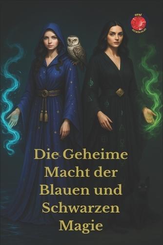 Die Geheime Macht der Blauen und Schwarzen Magie