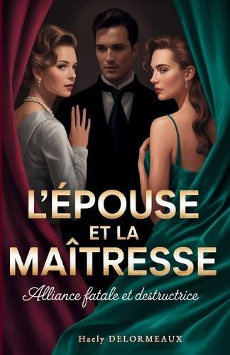 L'Épouse Et La Maîtresse: Alliance fatale et destructrice