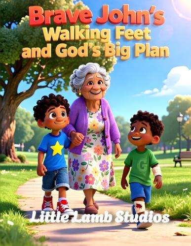 Brave John's Walking Feet and God's Big Plan: A Faith-Filled Christian Story About Kindness, Courage, and Walking With God