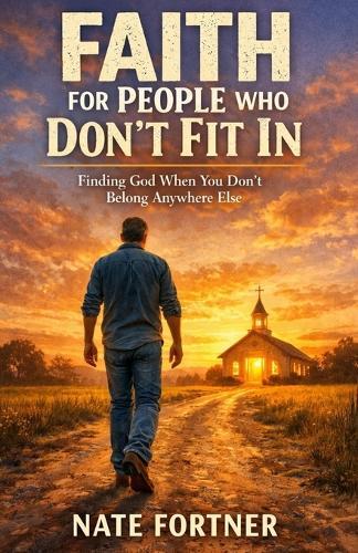 Faith For People Who Don't Fit In: Finding God When You Don't Belong Anywhere Else