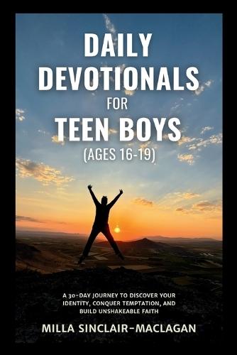 Daily Devotional For Teen Boys (Ages 16-19: A 30-Day Journey to Discover Your Identity, Conquer Temptation, and Build Unshakeable Faith
