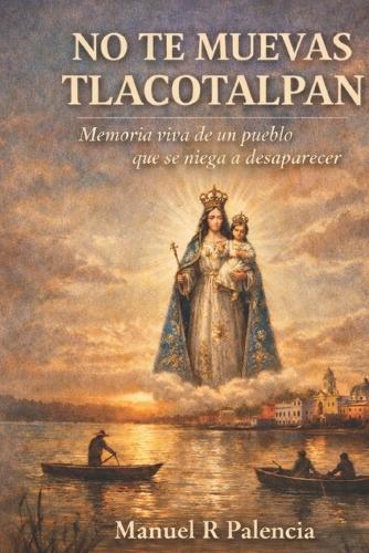 No Te Muevas Tlacotalpan: Memoria viva de un pueblo que se niega a desaparecer