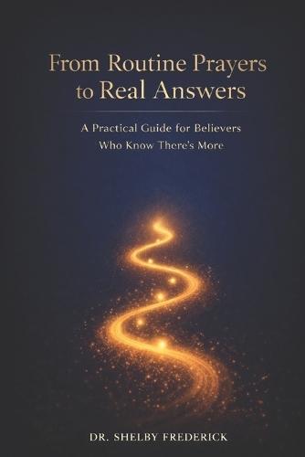From Routine Prayers to Real Answers: A Practical Guide for Believers Who Know There's More