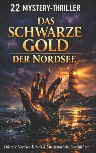 22 Mystery-Thriller: Das schwarze Gold der Nordsee: Düstere Nordsee-Krimis & Übernatürliche Geschichten von der Küste