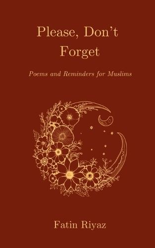 Please, Don't Forget: Poems and Reminders for Muslims