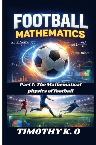 Football Mathematics: Part 1: The Mathematical Physics of football