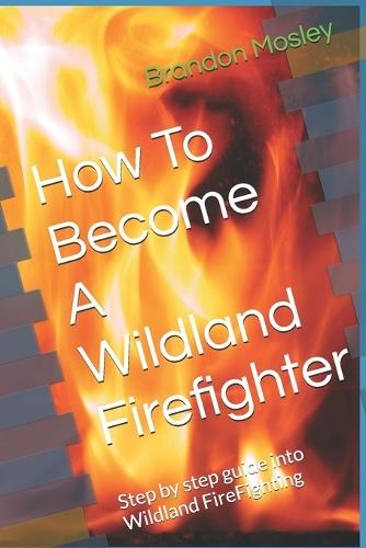 How To Become A Wildland Firefighter: Step by step guide into Wildland FireFighting