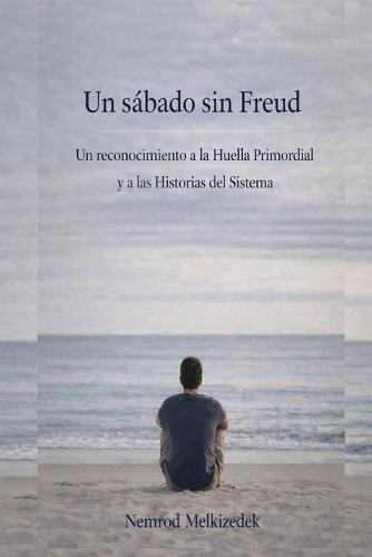 Un Sabado sin Freud: Un Reconocimiento a La Huella Primordial y Las Historias del Sistema
