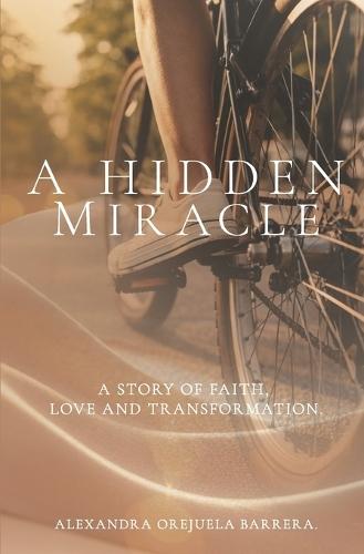 A Hidden Miracle: A Story of Faith, Love, and Transformation.