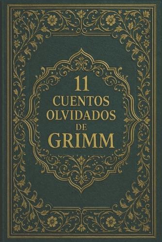 11 cuentos olvidados de Grimm: Relatos poco conocidos de la tradición de los Grimm