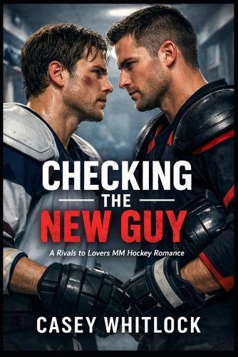 Checking the New Guy: A Rivals to Lovers MM Hockey Romance