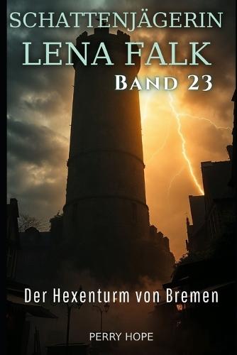 Der Hexenturm von Bremen (Schattenjägerin Lena Falk 23): Urban-Fantasy-Mystery in Europa - Der Schleier der Mythen