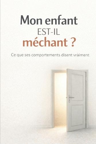 Mon enfant est-il méchant ?: Ce que ses comportements disent vraiment